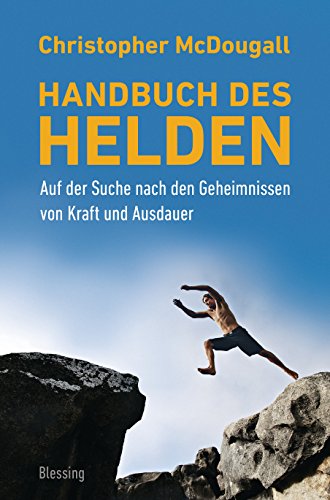 Handbuch des Helden: Auf der Suche nach den Geheimnissen von Kraft und Ausdauer
