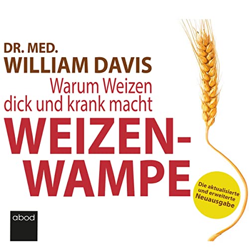 Weizenwampe: Warum Weizen dick und krank macht - Die aktualisierte und erweiterte Neuausgabe