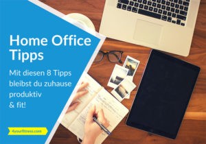 Home Office Tipps: Mit diesen 8 Tipps bleibst du zuhause produktiv & fit!
