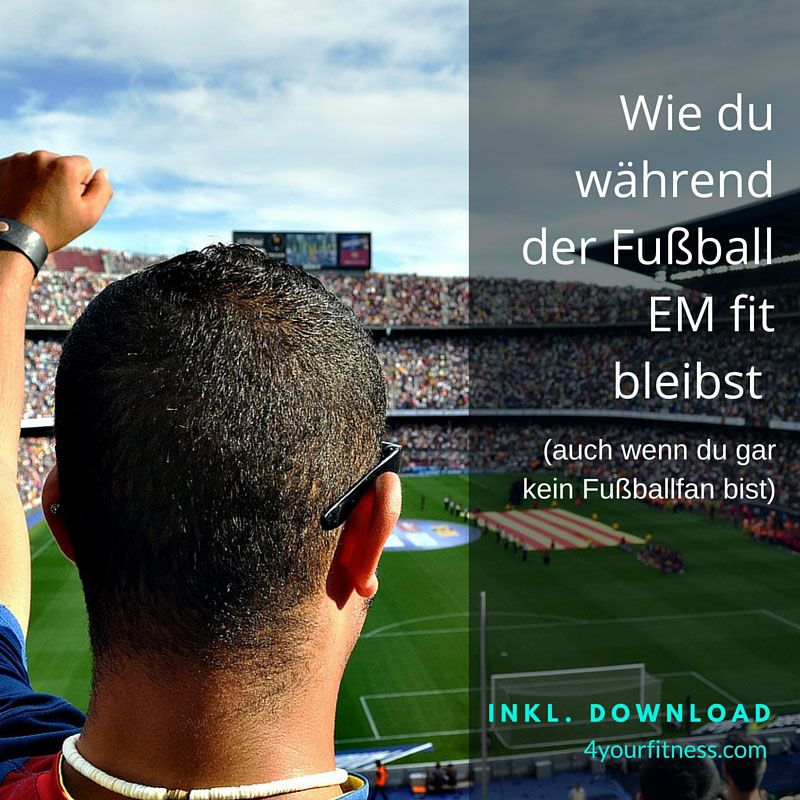 Wie du während der Fußball EM fit bleibst (auch wenn du gar kein Fußballfan bist)