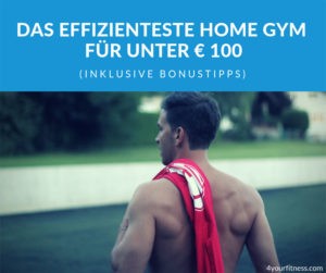 Das effizienteste Home Gym für unter € 100 (inklusive Bonustipps)