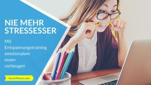 Nie mehr Stressesser: Mit Entspannungstraining emotionalem essen vorbeugen