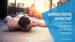 Ganzkörper Workout: 6 dynamische Übungen für mehr Kraft & Ausdauer